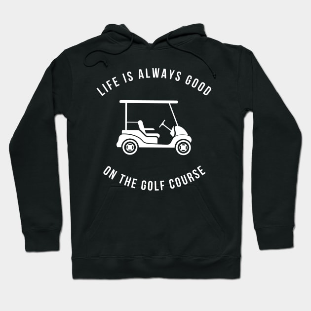 Life Is Always Good On The Golf Course Funny Hoodie by Lasso Print